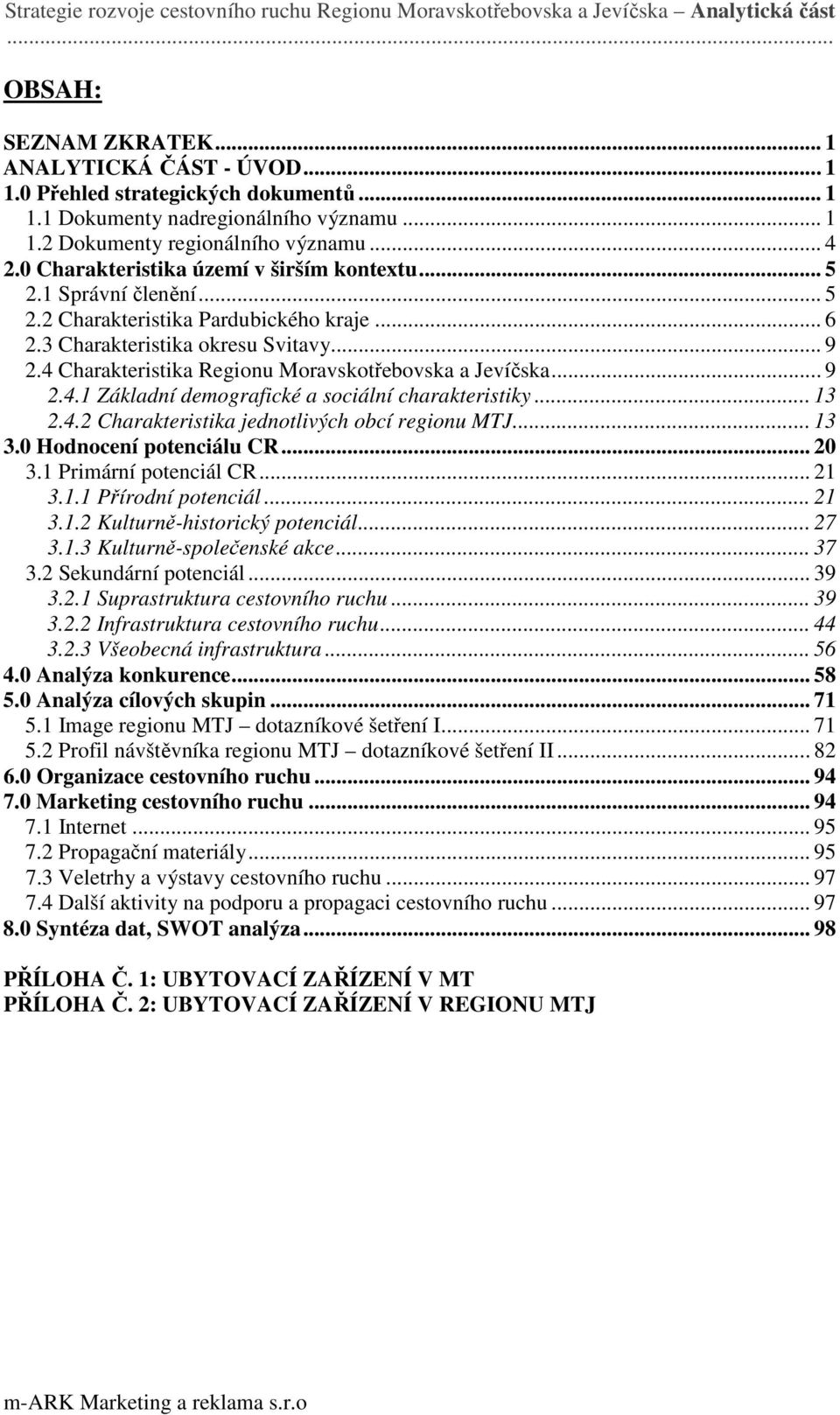 4 Charakteristika Regionu Moravskotřebovska a Jevíčska... 9 2.4.1 Základní demografické a sociální charakteristiky... 13 2.4.2 Charakteristika jednotlivých obcí regionu MTJ... 13 3.