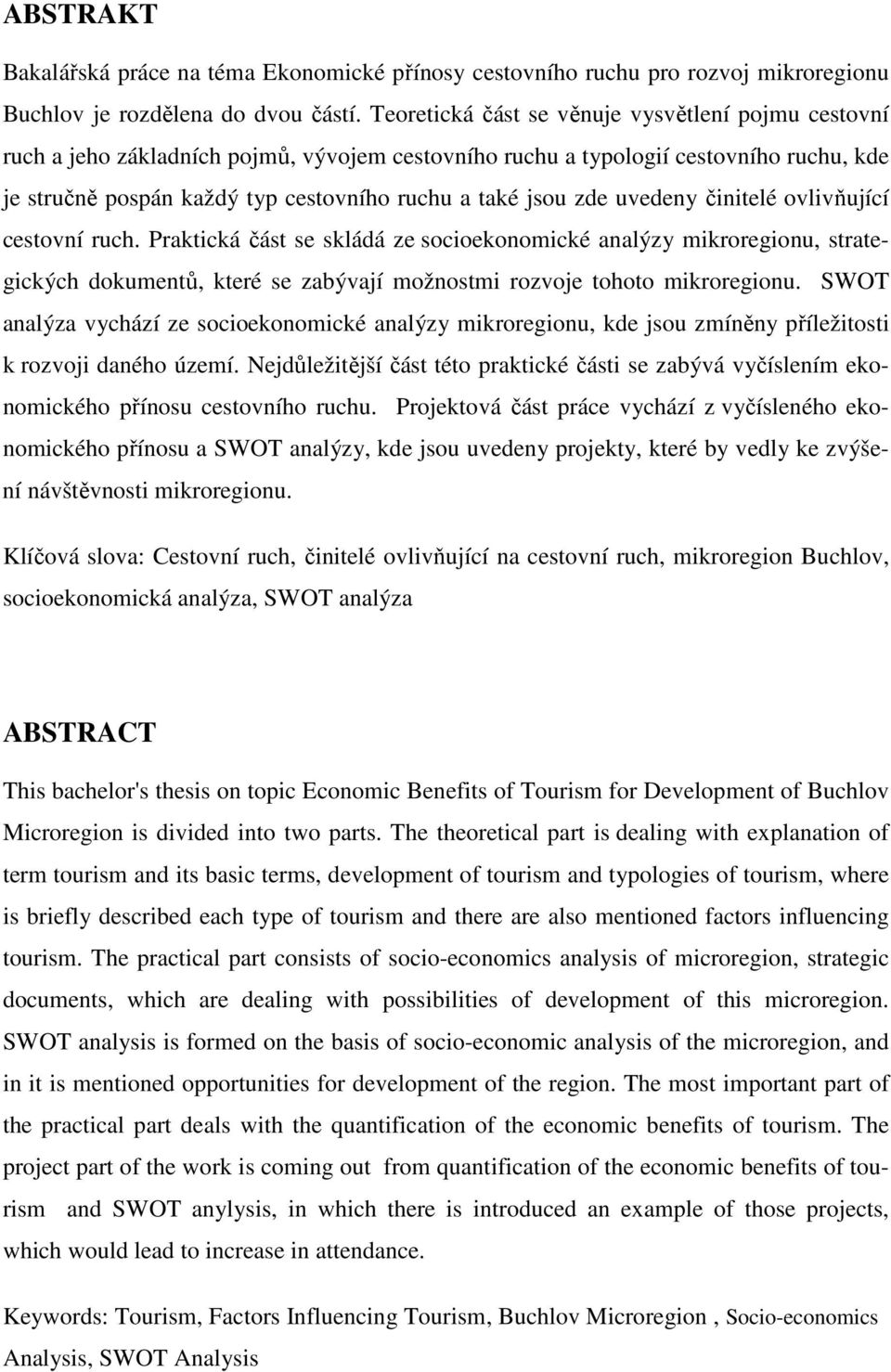 zde uvedeny činitelé ovlivňující cestovní ruch. Praktická část se skládá ze socioekonomické analýzy mikroregionu, strategických dokumentů, které se zabývají možnostmi rozvoje tohoto mikroregionu.