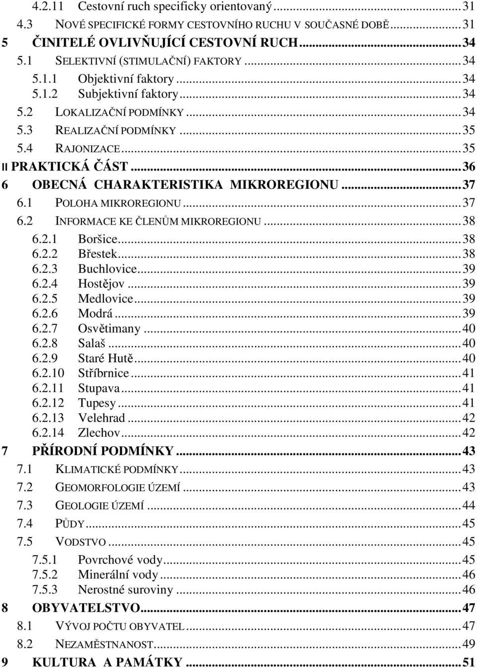 1 POLOHA MIKROREGIONU... 37 6.2 INFORMACE KE ČLENŮM MIKROREGIONU... 38 6.2.1 Boršice... 38 6.2.2 Břestek... 38 6.2.3 Buchlovice... 39 6.2.4 Hostějov... 39 6.2.5 Medlovice... 39 6.2.6 Modrá... 39 6.2.7 Osvětimany.