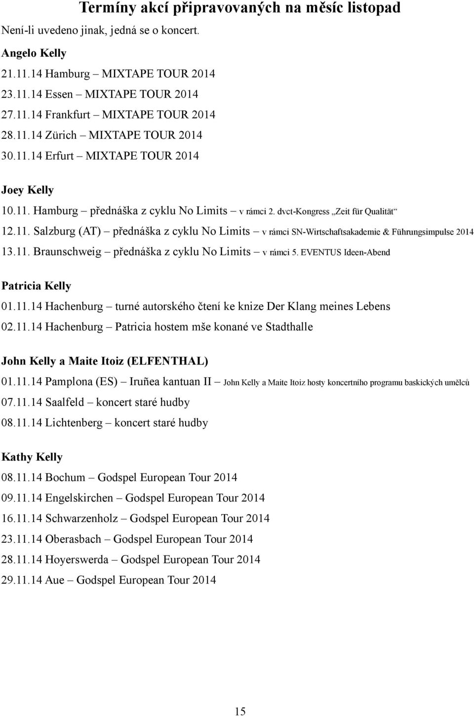 11. Braunschweig přednáška z cyklu No Limits v rámci 5. EVENTUS Ideen-Abend Patricia Kelly 01.11.14 Hachenburg turné autorského čtení ke knize Der Klang meines Lebens 02.11.14 Hachenburg Patricia hostem mše konané ve Stadthalle John Kelly a Maite Itoiz (ELFENTHAL) 01.