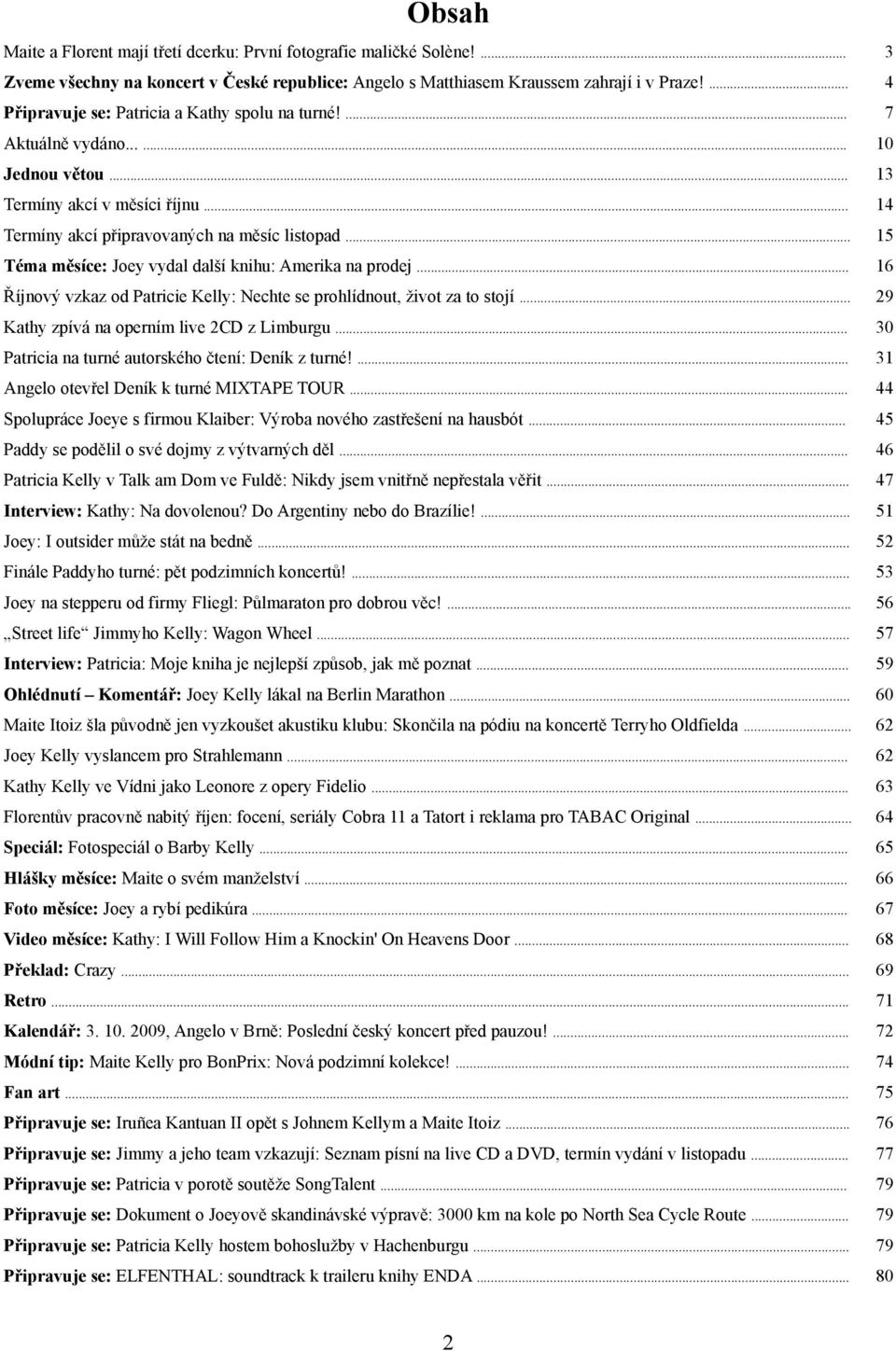 .. 15 Téma měsíce: Joey vydal další knihu: Amerika na prodej... 16 Říjnový vzkaz od Patricie Kelly: Nechte se prohlídnout, život za to stojí... 29 Kathy zpívá na operním live 2CD z Limburgu.