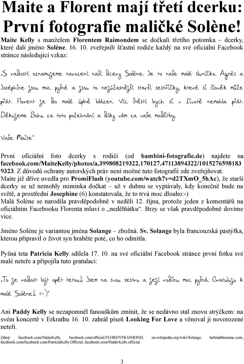 Agnès a Joséphine jsou moc pyšné a jsou to nejúžasnější starší sestřičky, které si člověk může přát. Florent je do malé úplně blázen. Víc štěstí bych si v životě nemohla přát.