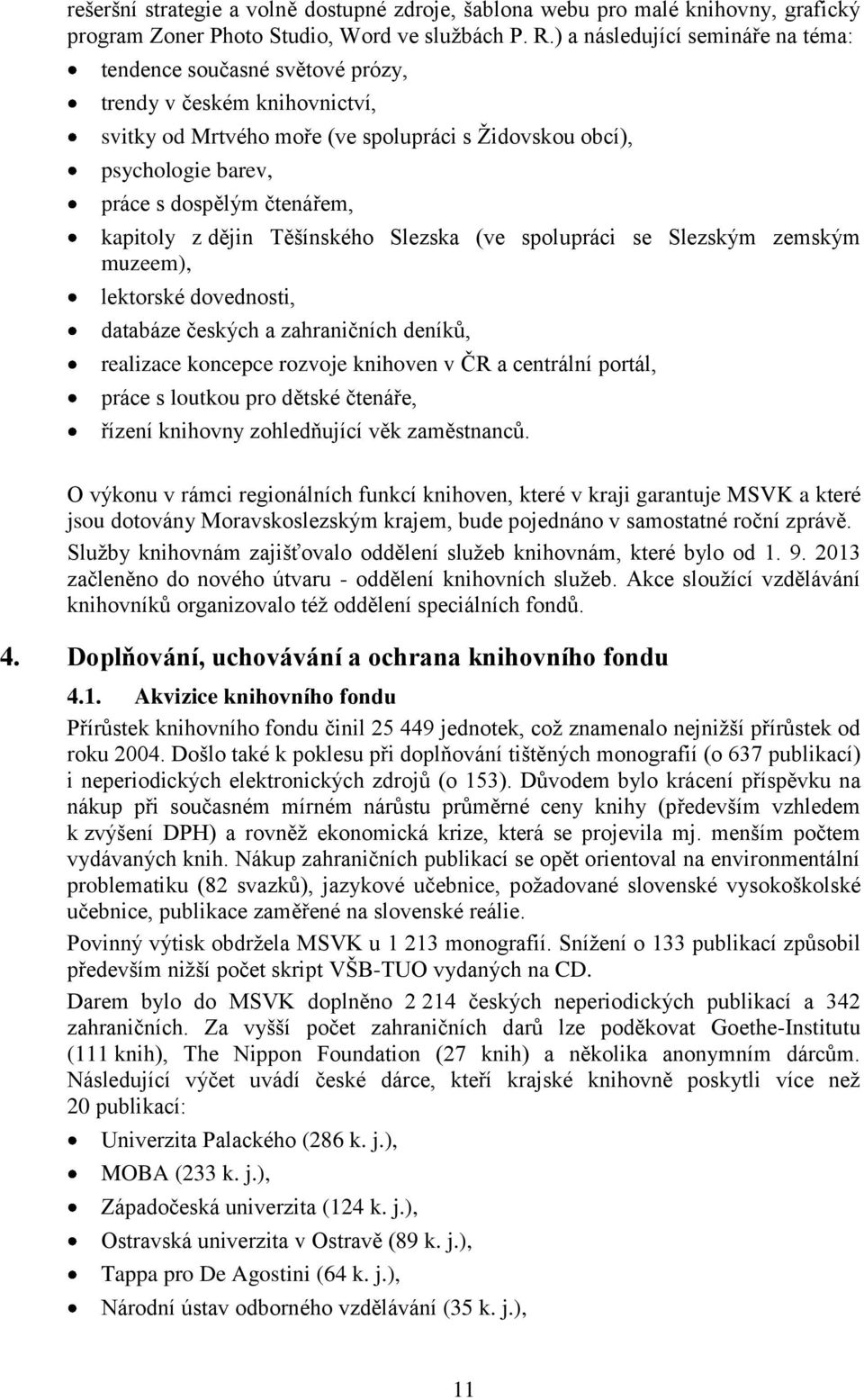 kapitoly z dějin Těšínského Slezska (ve spolupráci se Slezským zemským muzeem), lektorské dovednosti, databáze českých a zahraničních deníků, realizace koncepce rozvoje knihoven v ČR a centrální