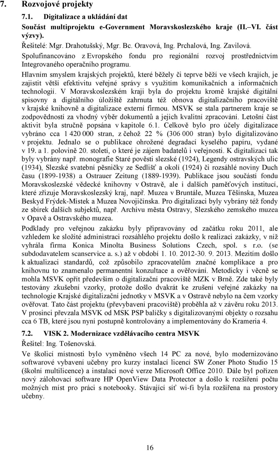 Hlavním smyslem krajských projektů, které běžely či teprve běží ve všech krajích, je zajistit větší efektivitu veřejné správy s využitím komunikačních a informačních technologií.