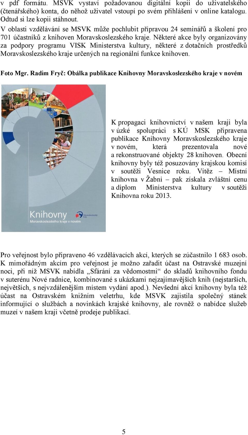 Některé akce byly organizovány za podpory programu VISK Ministerstva kultury, některé z dotačních prostředků Moravskoslezského kraje určených na regionální funkce knihoven. Foto Mgr.