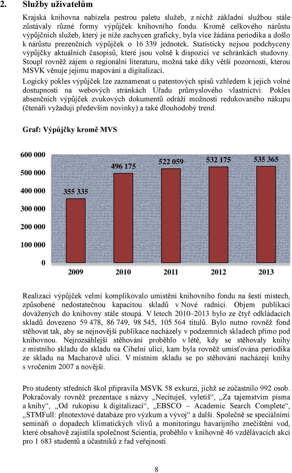 Statisticky nejsou podchyceny výpůjčky aktuálních časopisů, které jsou volně k dispozici ve schránkách studovny.