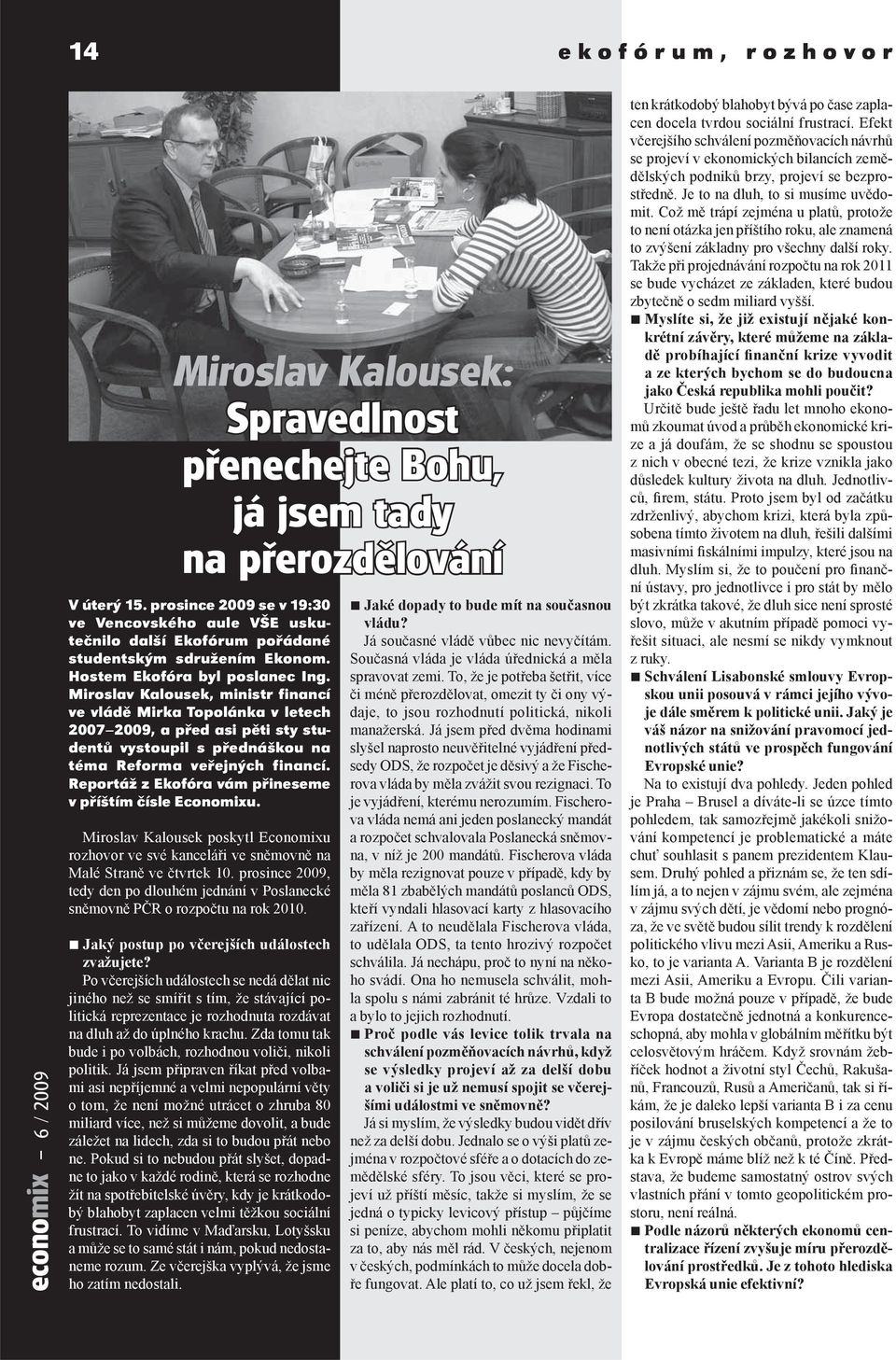 Miroslav Kalousek, ministr financí ve vládě Mirka Topolánka v letech 2007 2009, a před asi pěti sty studentů vystoupil s přednáškou na téma Reforma veřejných financí.