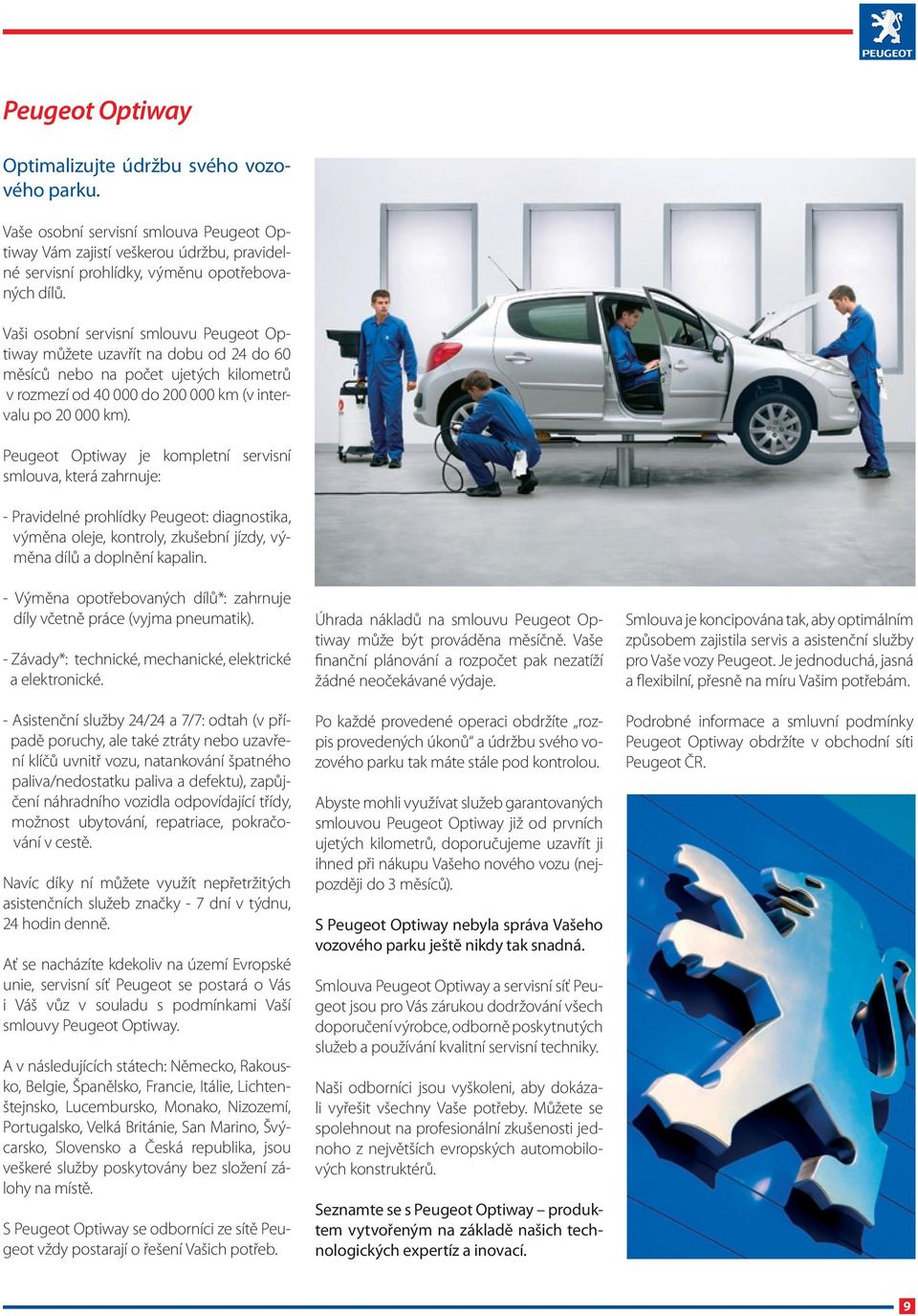 Peugeot Optiway je kompletní servisní smlouva, která zahrnuje: - Pravidelné prohlídky Peugeot: diagnostika, výměna oleje, kontroly, zkušební jízdy, výměna dílů a doplnění kapalin.