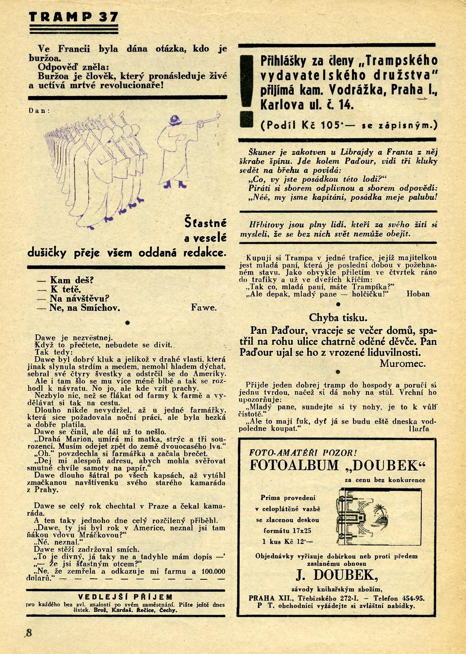 Jde kolem PaďoUr, vidí tři kluky sedět na břehu a povídá: Co, vy jste posádkou této lodi?" Piráti si sborem odplivnou a sborem odpovědí: TSéé, my jsme kapitáni, posádka meje palubu!