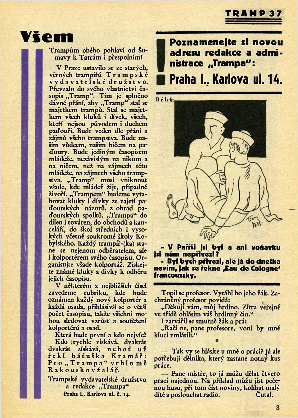 Bude naším vůdcem, naším bičem na paďoury. Bude jediným časopisem mládeže, nezávislým na nikom a na ničem, než na zájmech této mládeže, na zájmech všeho trampstva.