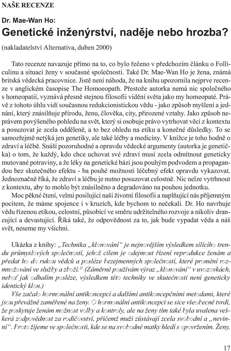 Mae-Wan Ho je žena, známá britská vìdecká pracovnice. Jistì není náhoda, že na knihu upozornila nejprve recenze v anglickém èasopise The Homoeopath.