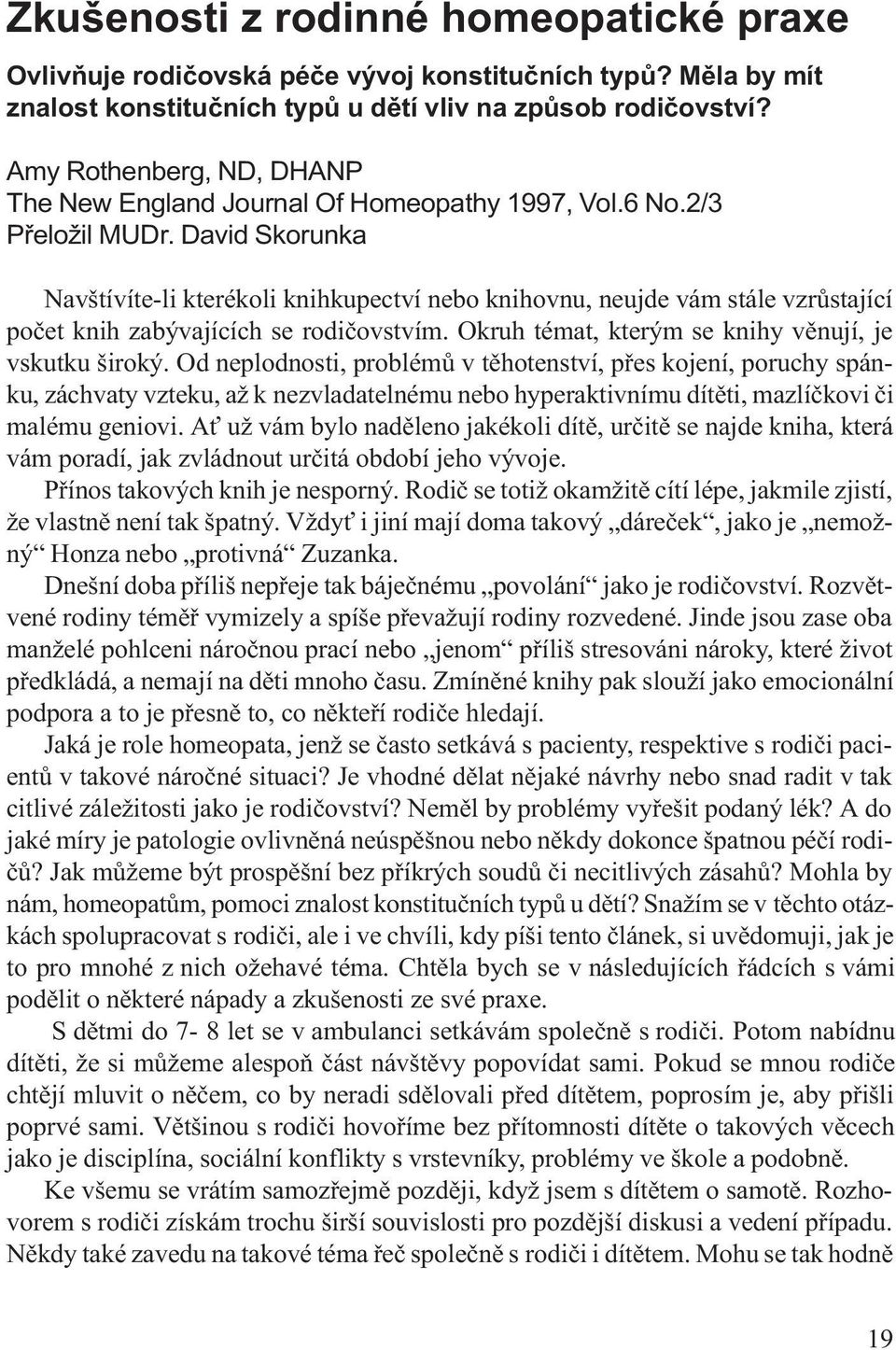 David Skorunka Navštívíte-li kterékoli knihkupectví nebo knihovnu, neujde vám stále vzrùstající poèet knih zabývajících se rodièovstvím. Okruh témat, kterým se knihy vìnují, je vskutku široký.