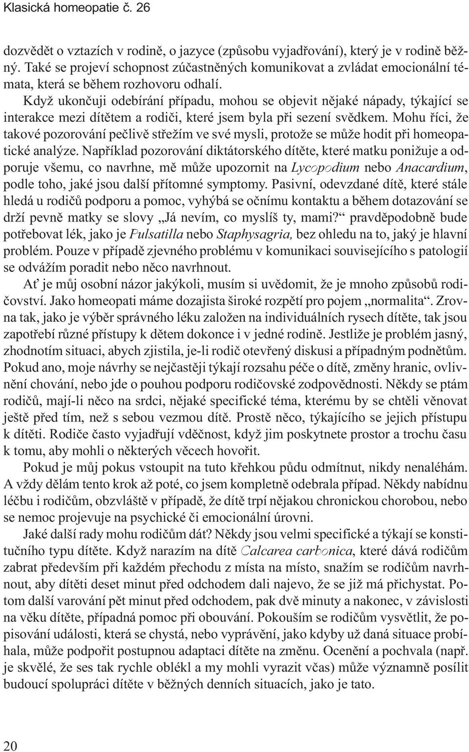 Když ukonèuji odebírání pøípadu, mohou se objevit nìjaké nápady, týkající se interakce mezi dítìtem a rodièi, které jsem byla pøi sezení svìdkem.