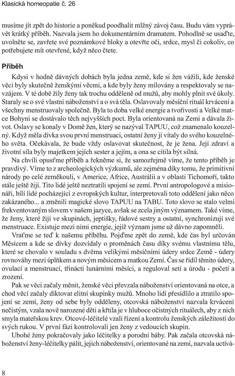 Pøíbìh Kdysi v hodnì dávných dobách byla jedna zemì, kde si žen vážili, kde ženské vìci byly skuteènì ženskými vìcmi, a kde byly ženy milovány a respektovaly se navzájem.