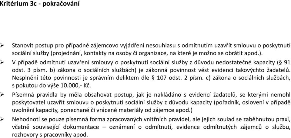 b) zákona o sociálních službách) je zákonná povinnost vést evidenci takovýchto žadatelů. Nesplnění této povinnosti je správním deliktem dle 107 odst. 2 písm.