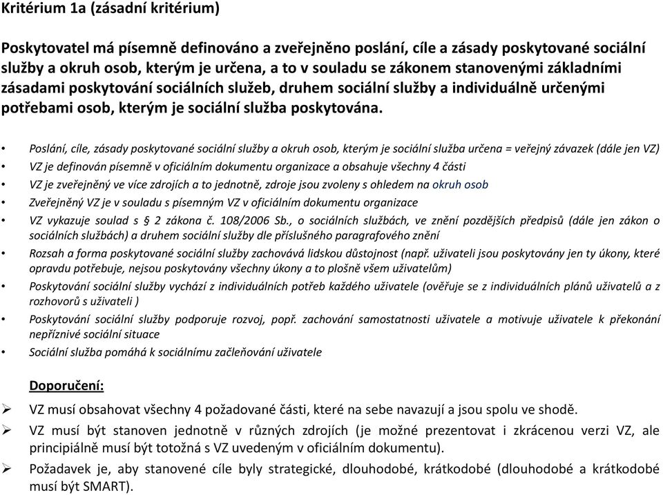 Poslání, cíle, zásady poskytované sociální služby a okruh osob, kterým je sociální služba určena = veřejný závazek (dále jen VZ) VZ je definován písemně v oficiálním dokumentu organizace a obsahuje