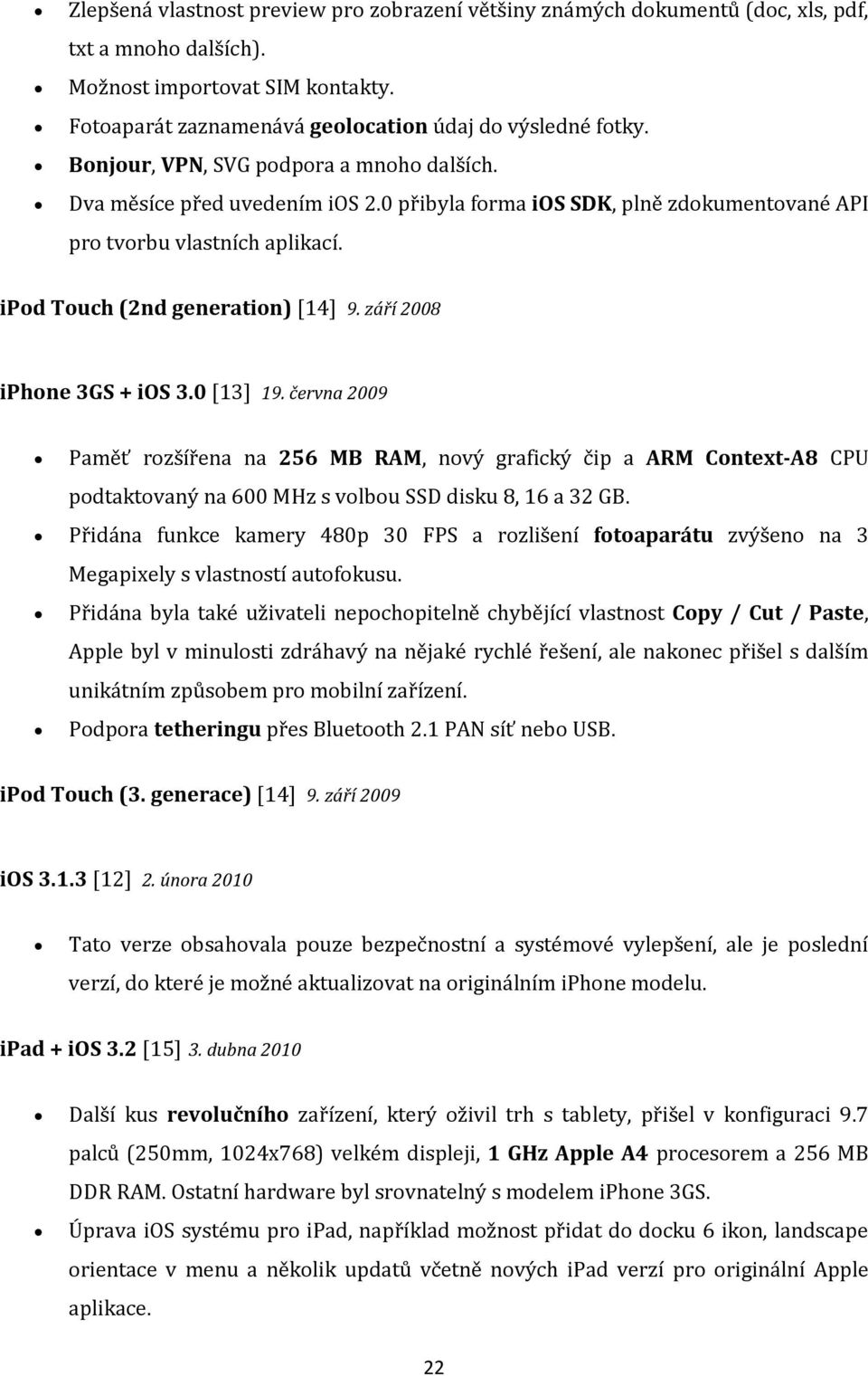 zdokumentované API pro tvorbu vlastních aplikací ipod Touch (2nd generation) [14] 9. září 2008 iphone 3GS + ios 3.0 [13] 19.