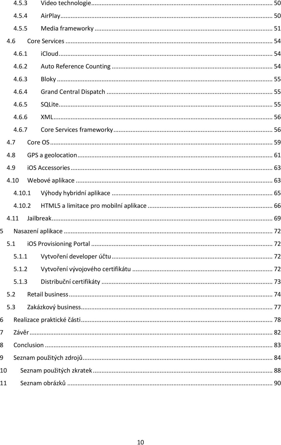 .. 65 4.10.2 HTML5 a limitace pro mobilní aplikace... 66 4.11 Jailbreak... 69 5 Nasazení aplikace... 72 5.1 ios Provisioning Portal... 72 5.1.1 Vytvoření developer účtu... 72 5.1.2 Vytvoření vývojového certifikátu.