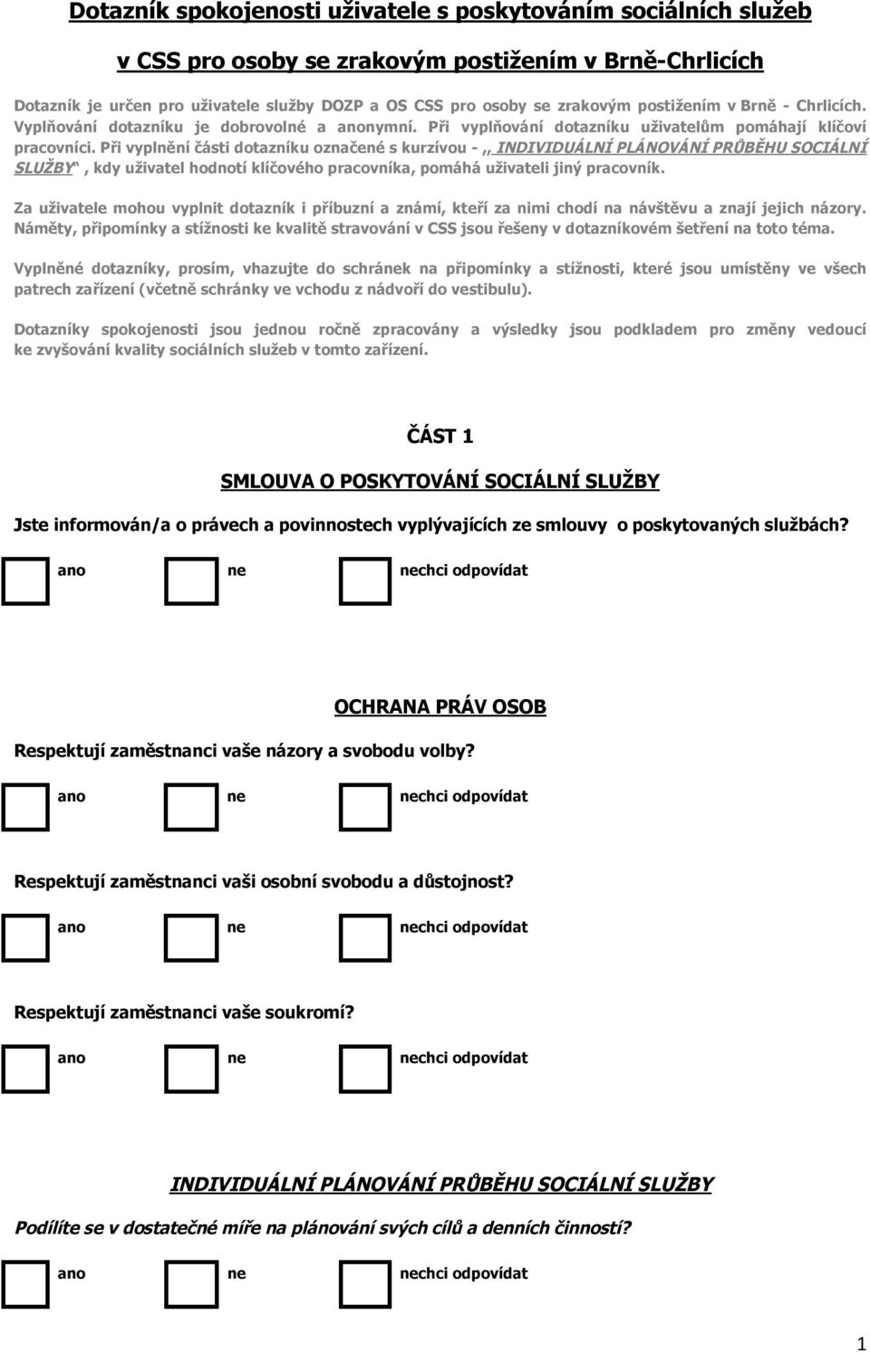 Při vyplnění části dotazníku označené s kurzívou -,, INDIVIDUÁLNÍ PLÁNOVÁNÍ PRŮBĚHU SOCIÁLNÍ SLUŽBY, kdy uživatel hodnotí klíčového pracovníka, pomáhá uživateli jiný pracovník.