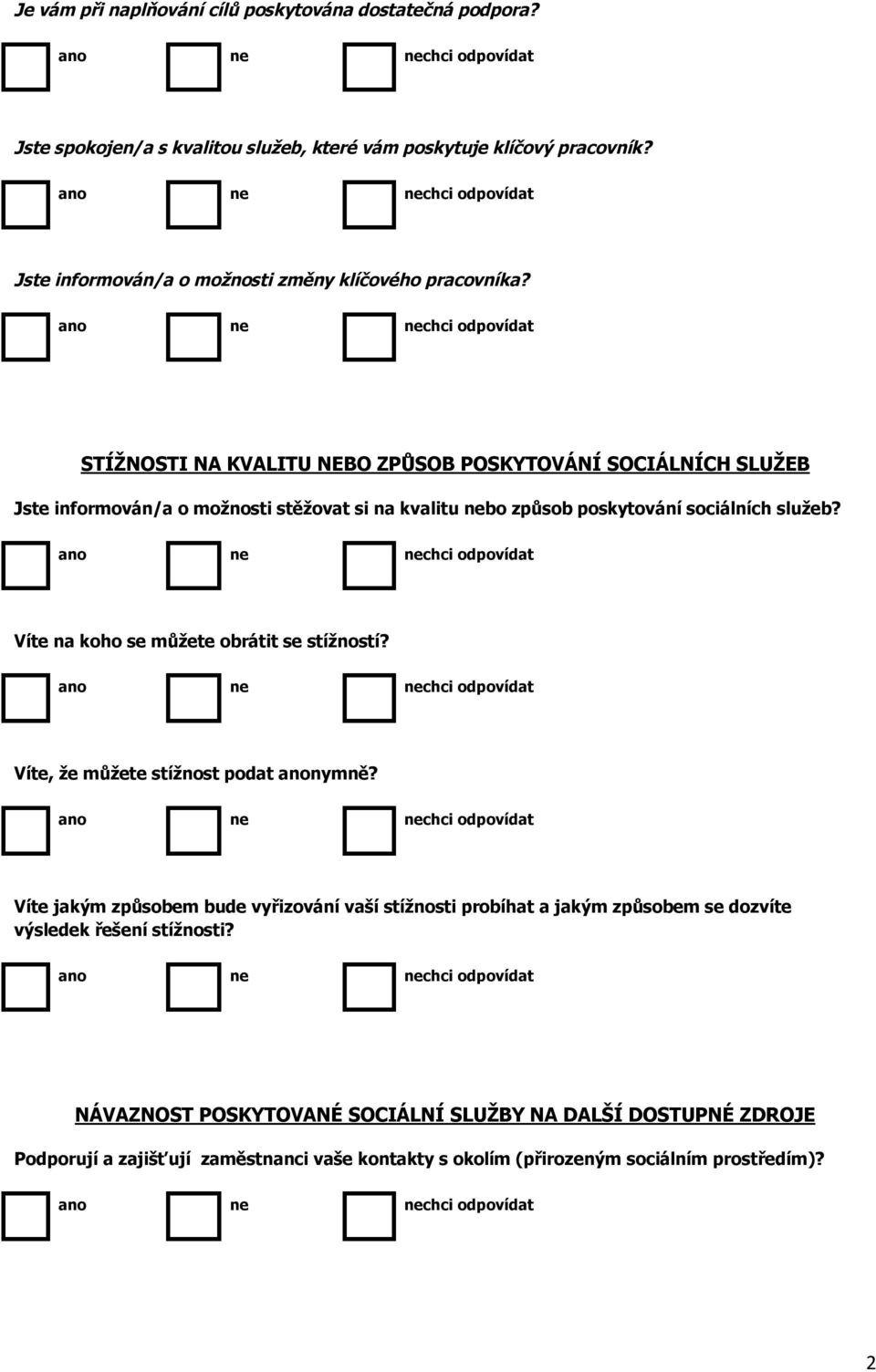 STÍŽNOSTI NA KVALITU NEBO ZPŮSOB POSKYTOVÁNÍ SOCIÁLNÍCH SLUŽEB Jste informován/a o možnosti stěžovat si na kvalitu nebo způsob poskytování sociálních služeb?