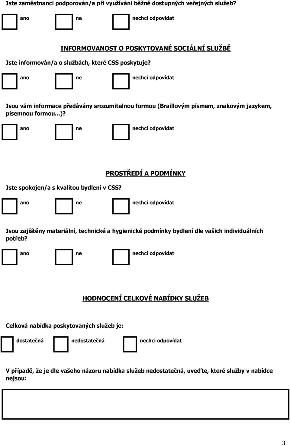 Jsou vám informace předávány srozumitelnou formou (Braillovým písmem, znakovým jazykem, písemnou formou...)? Jste spokojen/a s kvalitou bydlení v CSS?