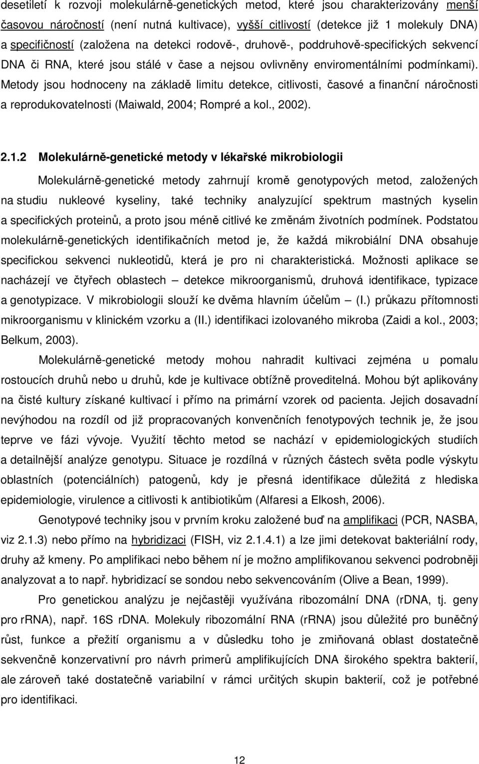 Metody jsou hodnoceny na základě limitu detekce, citlivosti, časové a finanční náročnosti a reprodukovatelnosti (Maiwald, 2004; Rompré a kol., 2002). 2.1.