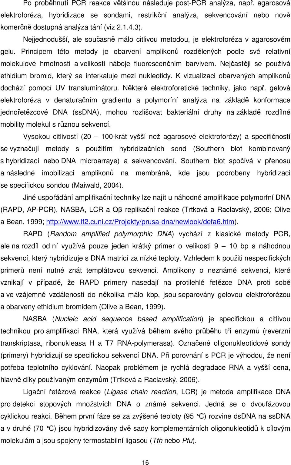 Principem této metody je obarvení amplikonů rozdělených podle své relativní molekulové hmotnosti a velikosti náboje fluorescenčním barvivem.