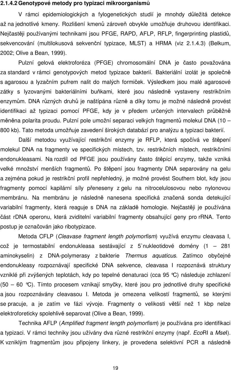 Nejčastěji používanými technikami jsou PFGE, RAPD, AFLP, RFLP, fingerprinting plastidů, sekvencování (multilokusová sekvenční typizace, MLST) a HRMA (viz 2.1.4.3) (Belkum, 2002; Olive a Bean, 1999).