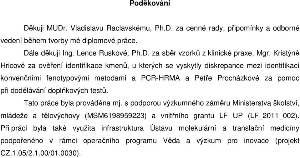 doplňkových testů. Tato práce byla prováděna mj. s podporou výzkumného záměru Ministerstva školství, mládeže a tělovýchovy (MSM6198959223) a vnitřního grantu LF UP (LF_2011_002).