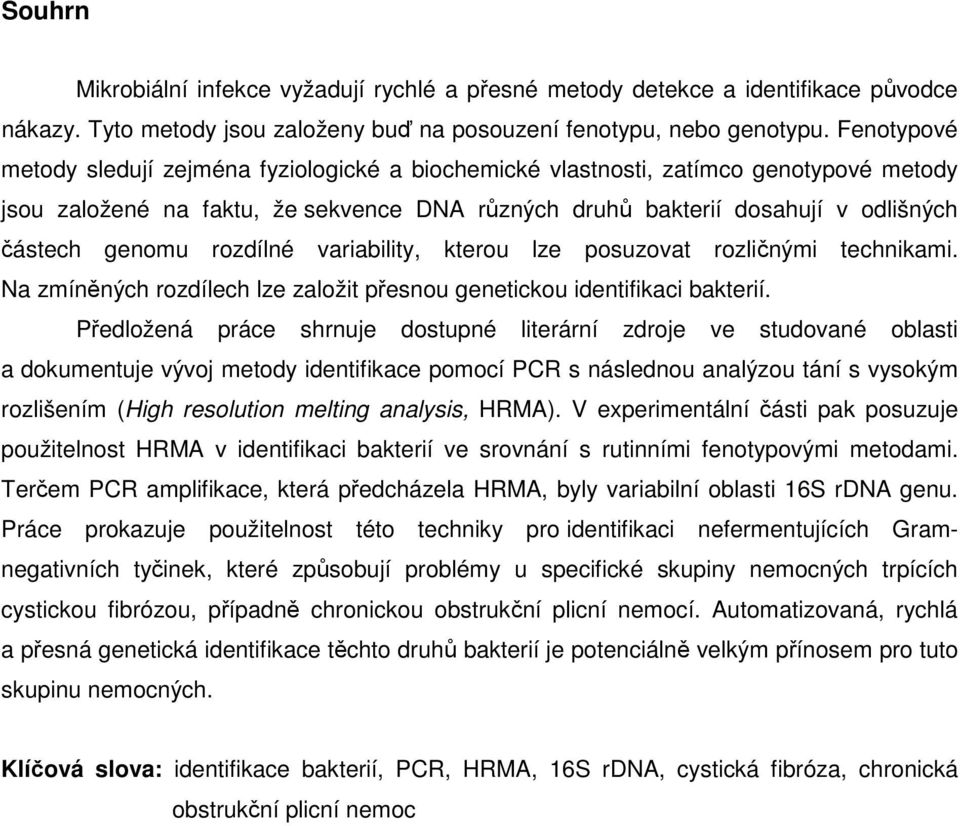 rozdílné variability, kterou lze posuzovat rozličnými technikami. Na zmíněných rozdílech lze založit přesnou genetickou identifikaci bakterií.