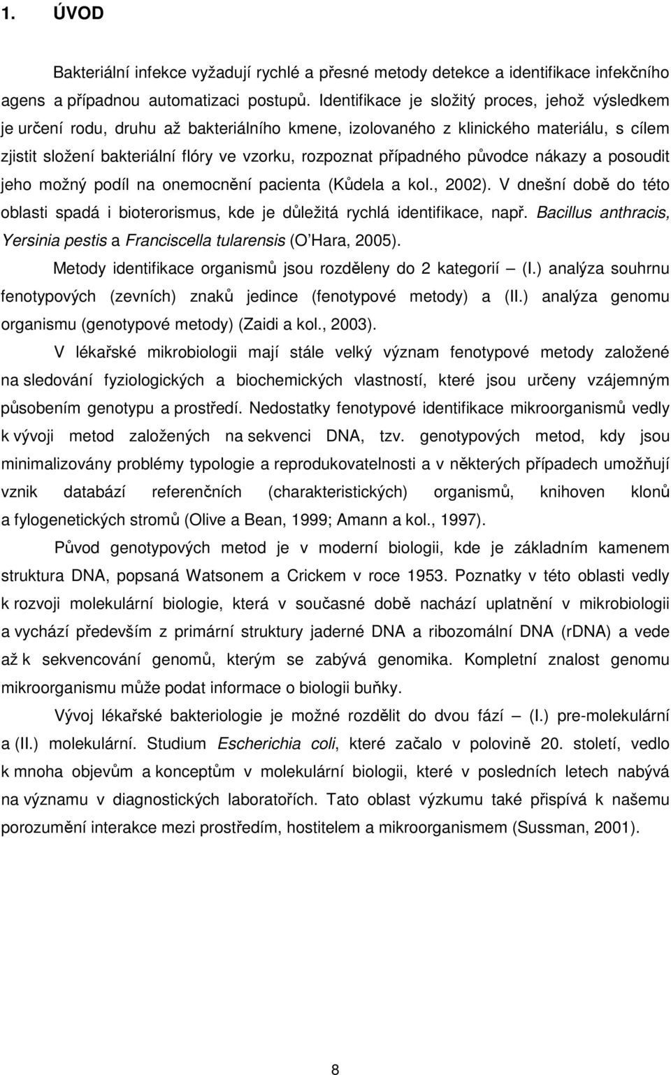 případného původce nákazy a posoudit jeho možný podíl na onemocnění pacienta (Kůdela a kol., 2002). V dnešní době do této oblasti spadá i bioterorismus, kde je důležitá rychlá identifikace, např.