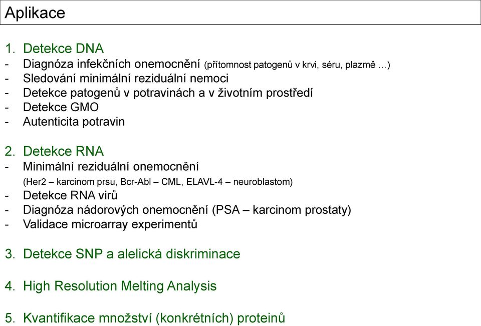 Detekce RNA - Minimální reziduální onemocnění (Her2 karcinom prsu, Bcr-Abl CML, ELAVL-4 neuroblastom) - Detekce RNA virů - Diagnóza