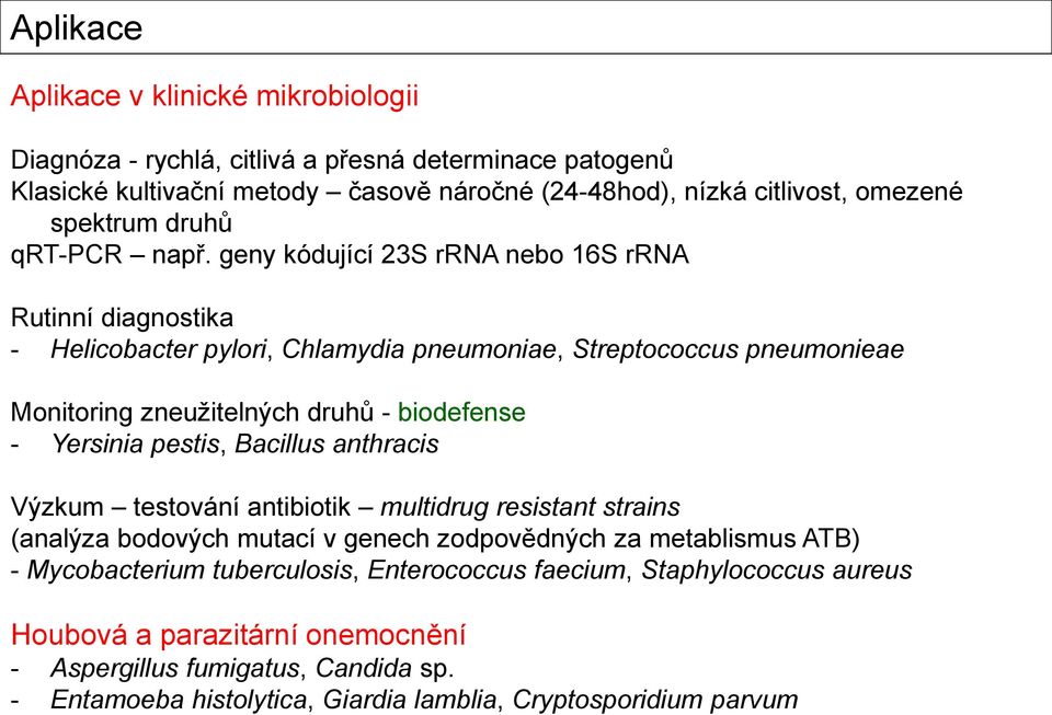 geny kódující 23S rrna nebo 16S rrna Rutinní diagnostika - Helicobacter pylori, Chlamydia pneumoniae, Streptococcus pneumonieae Monitoring zneužitelných druhů - biodefense - Yersinia