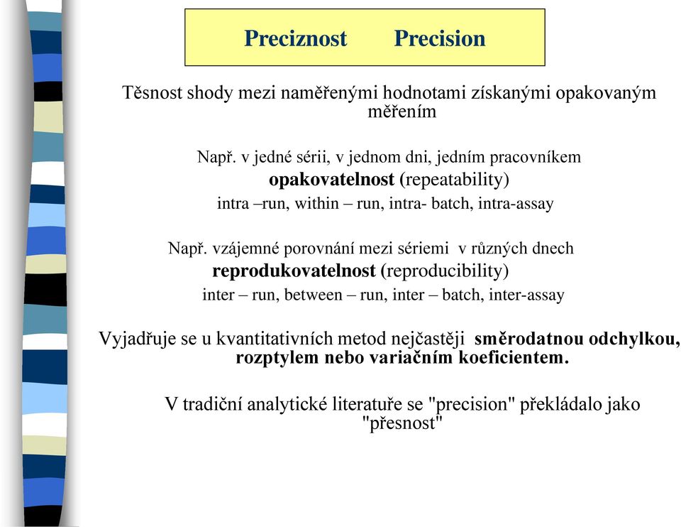 vzájemné porovnání mezi sériemi v různých dnech reprodukovatelnost (reproducibility) inter run, between run, inter batch, inter-assay