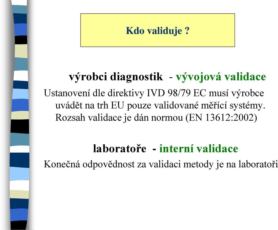 98/79 EC musí výrobce uvádět na trh EU pouze validované měřící systémy.