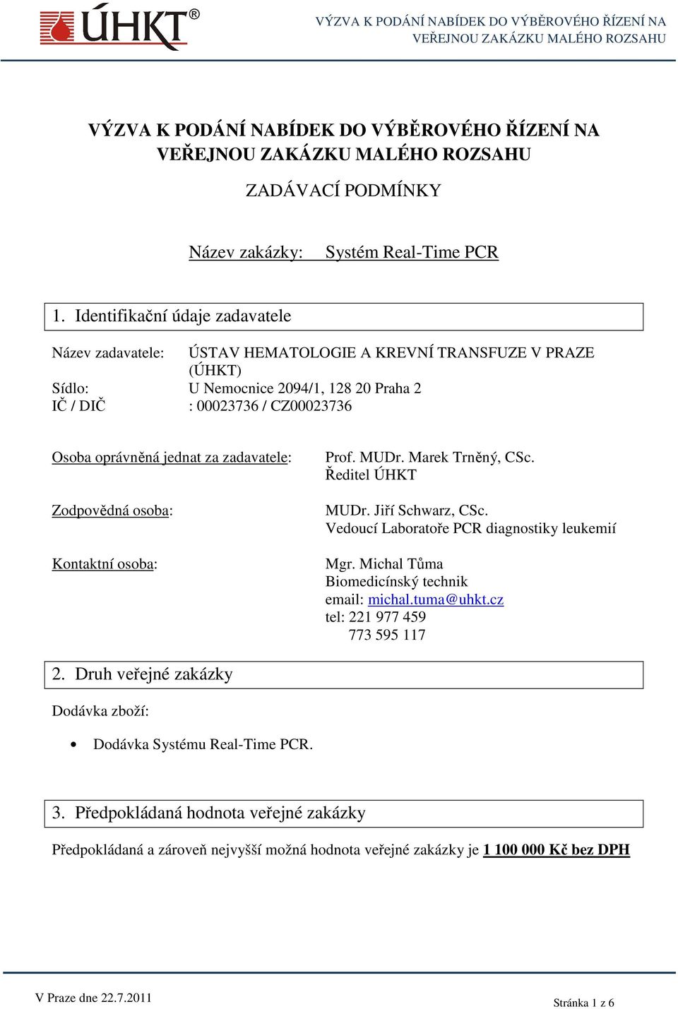 jednat za zadavatele: Zodpovědná osoba: Kontaktní osoba: Prof. MUDr. Marek Trněný, CSc. Ředitel ÚHKT MUDr. Jiří Schwarz, CSc. Vedoucí Laboratoře PCR diagnostiky leukemií Mgr.