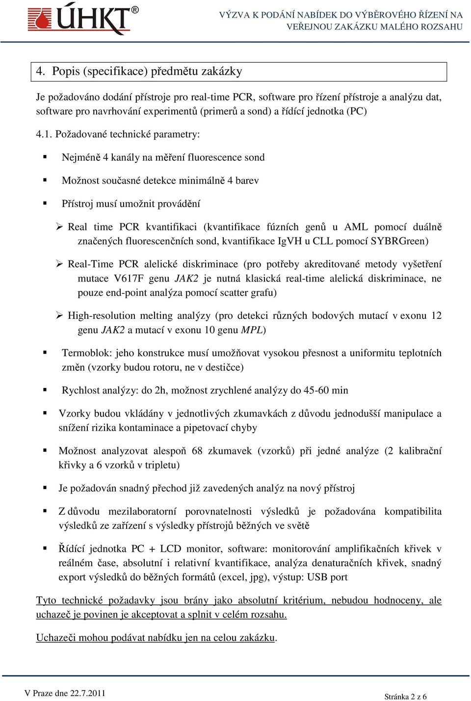 Požadované technické parametry: Nejméně 4 kanály na měření fluorescence sond Možnost současné detekce minimálně 4 barev Přístroj musí umožnit provádění Real time PCR kvantifikaci (kvantifikace