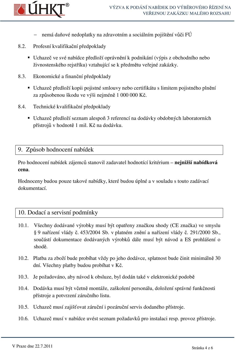 Ekonomické a finanční předpoklady Uchazeč předloží kopii pojistné smlouvy nebo certifikátu s limitem pojistného plnění za způsobenou škodu ve výši nejméně 1 000 000 Kč. 8.4.