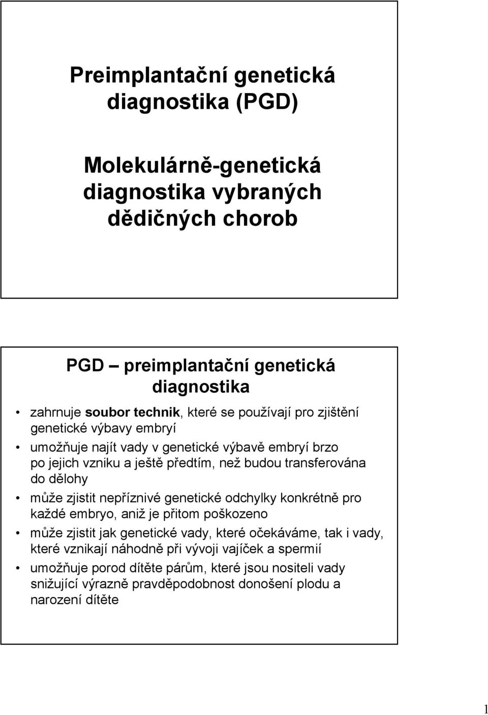 dělohy může zjistit nepříznivé genetické odchylky konkrétně pro každé embryo, aniž je přitom poškozeno může zjistit jak genetické vady, které očekáváme, tak i vady,