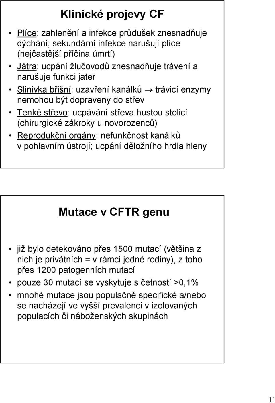 nefunkčnost kanálků v pohlavním ústrojí; ucpání děložního hrdla hleny Mutace v CFTR genu již bylo detekováno přes 1500 mutací (většina z nich je privátních = v rámci jedné rodiny), z toho přes