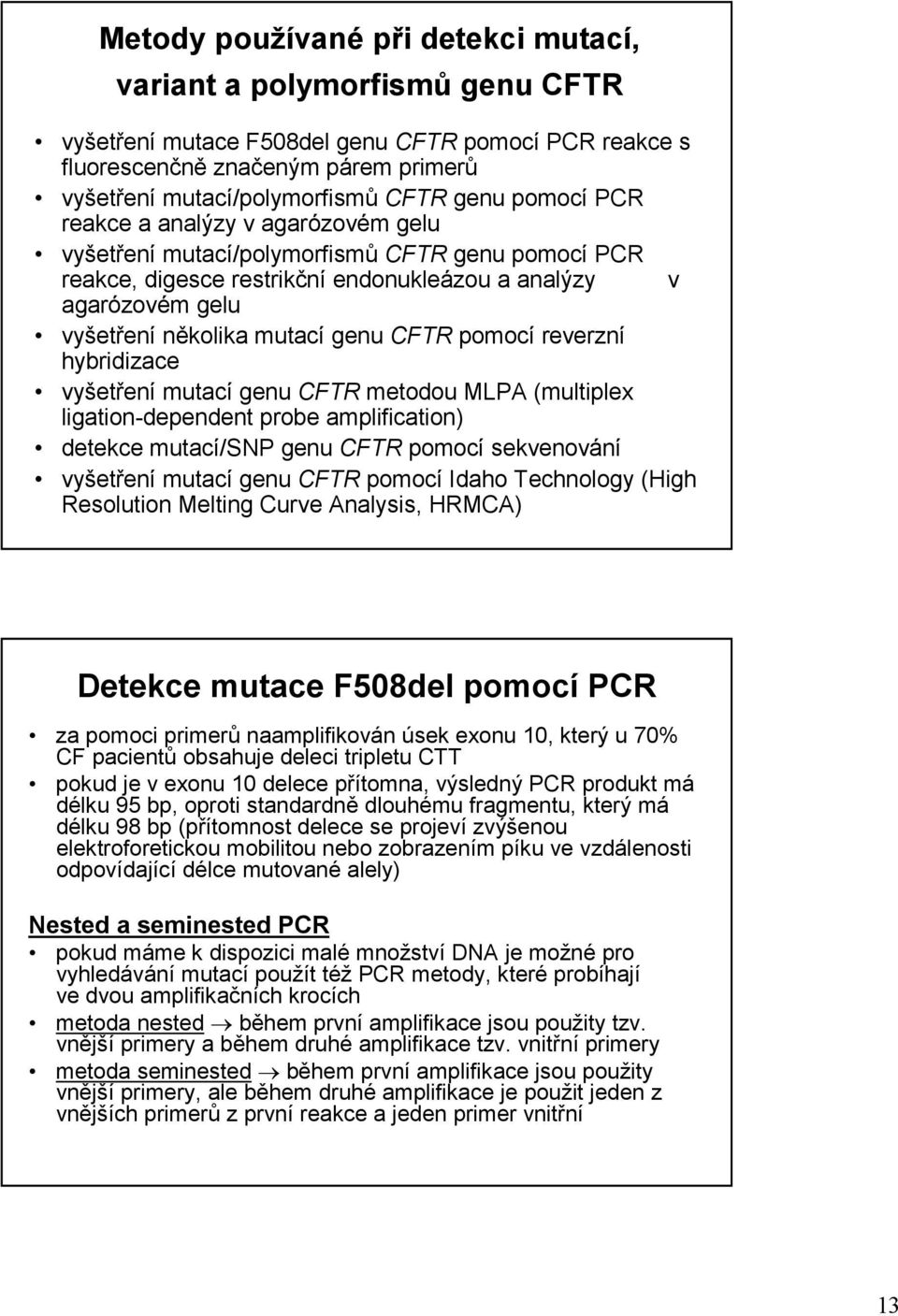 genu CFTR pomocí reverzní hybridizace vyšetření mutací genu CFTR metodou MLPA (multiplex ligation-dependent probe amplification) detekce mutací/snp genu CFTR pomocí sekvenování vyšetření mutací genu