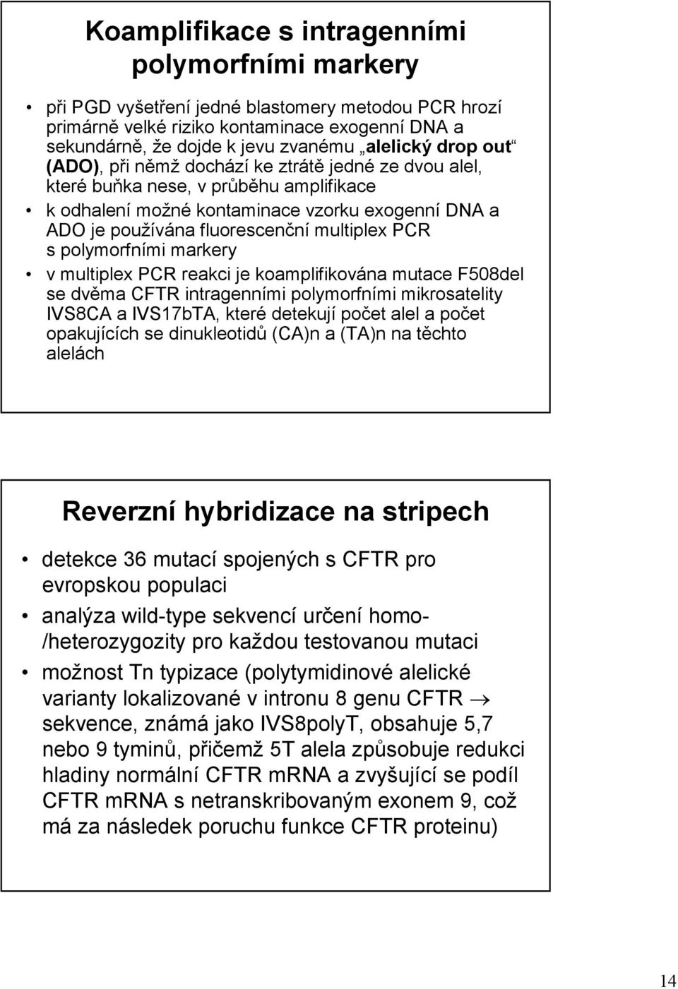 s polymorfními markery v multiplex PCR reakci je koamplifikována mutace F508del se dvěma CFTR intragenními polymorfními mikrosatelity IVS8CA a IVS17bTA, které detekují počet alel a počet opakujících