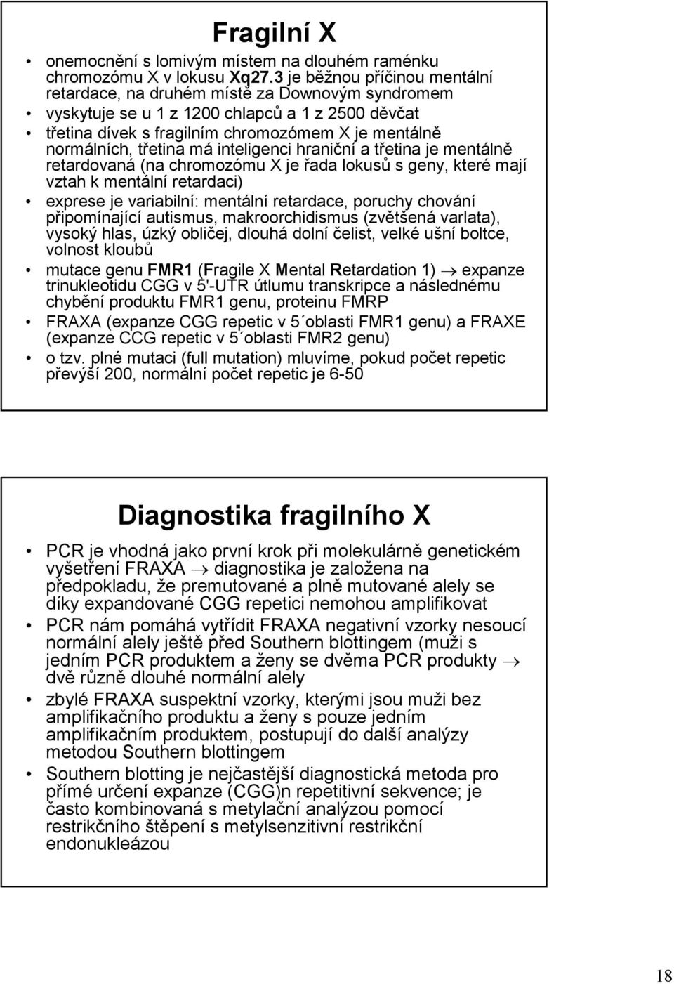 třetina má inteligenci hraniční a třetina je mentálně retardovaná (na chromozómu X je řada lokusů s geny, které mají vztah k mentální retardaci) exprese je variabilní: mentální retardace, poruchy