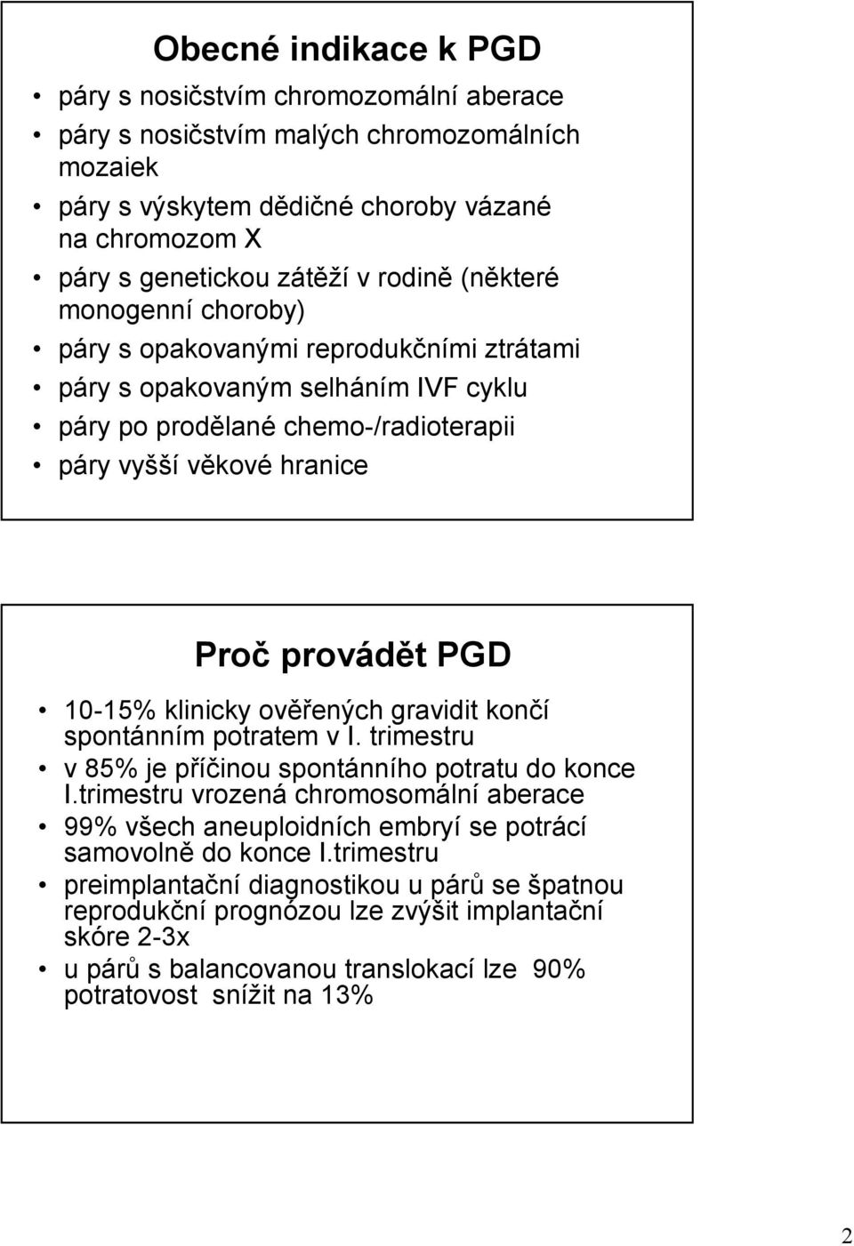 klinicky ověřených gravidit končí spontánním potratem v I. trimestru v 85% je příčinou spontánního potratu do konce I.