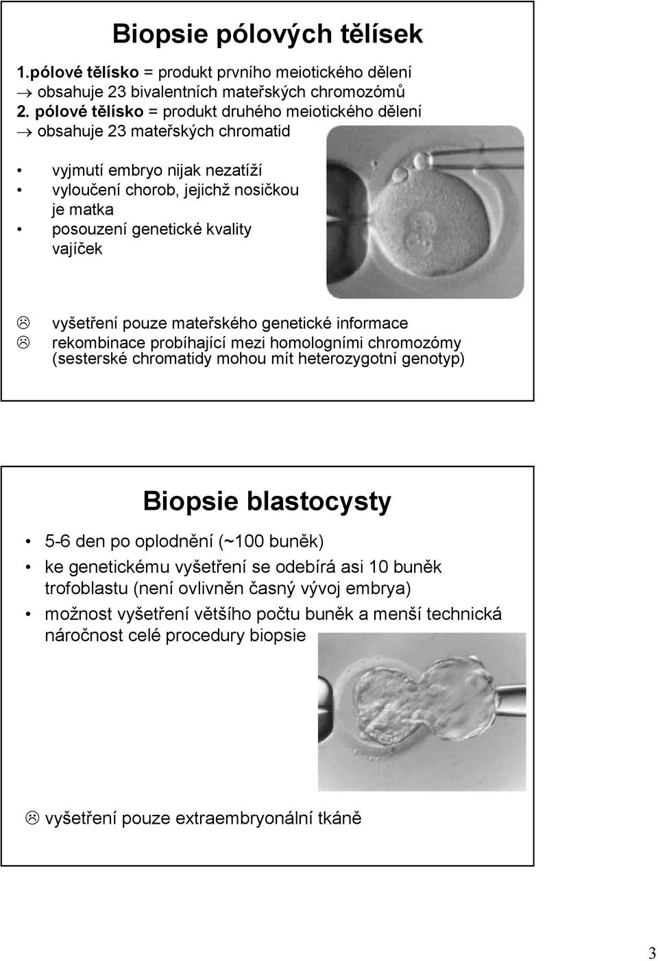 vajíček vyšetření pouze mateřského genetické informace rekombinace probíhající mezi homologními chromozómy (sesterské chromatidy mohou mít heterozygotní genotyp) Biopsie blastocysty 5-6 den