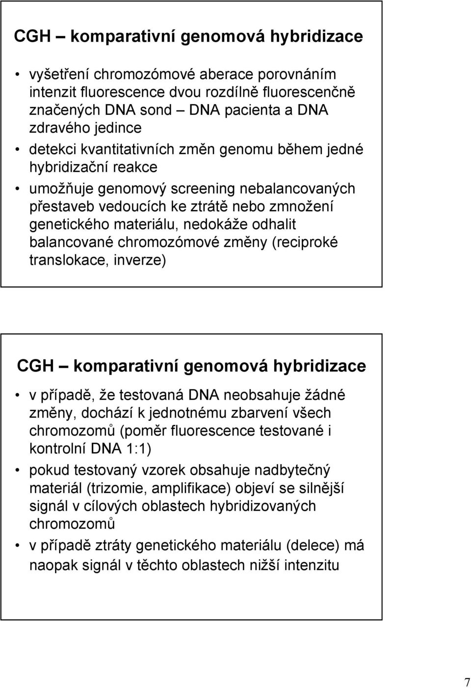 chromozómové změny (reciproké translokace, inverze) CGH komparativní genomová hybridizace v případě, že testovaná DNA neobsahuje žádné změny, dochází k jednotnému zbarvení všech chromozomů (poměr