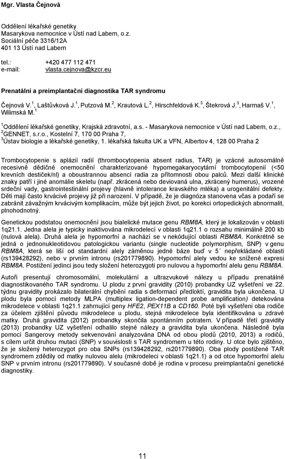 1 1 Oddělení lékařské genetiky, Krajská zdravotní, a.s. - Masarykova nemocnice v Ústí nad Labem, o.z., 2 GENNET, s.r.o., Kostelní 7, 170 00 Praha 7, 3 Ústav biologie a lékařské genetiky, 1.