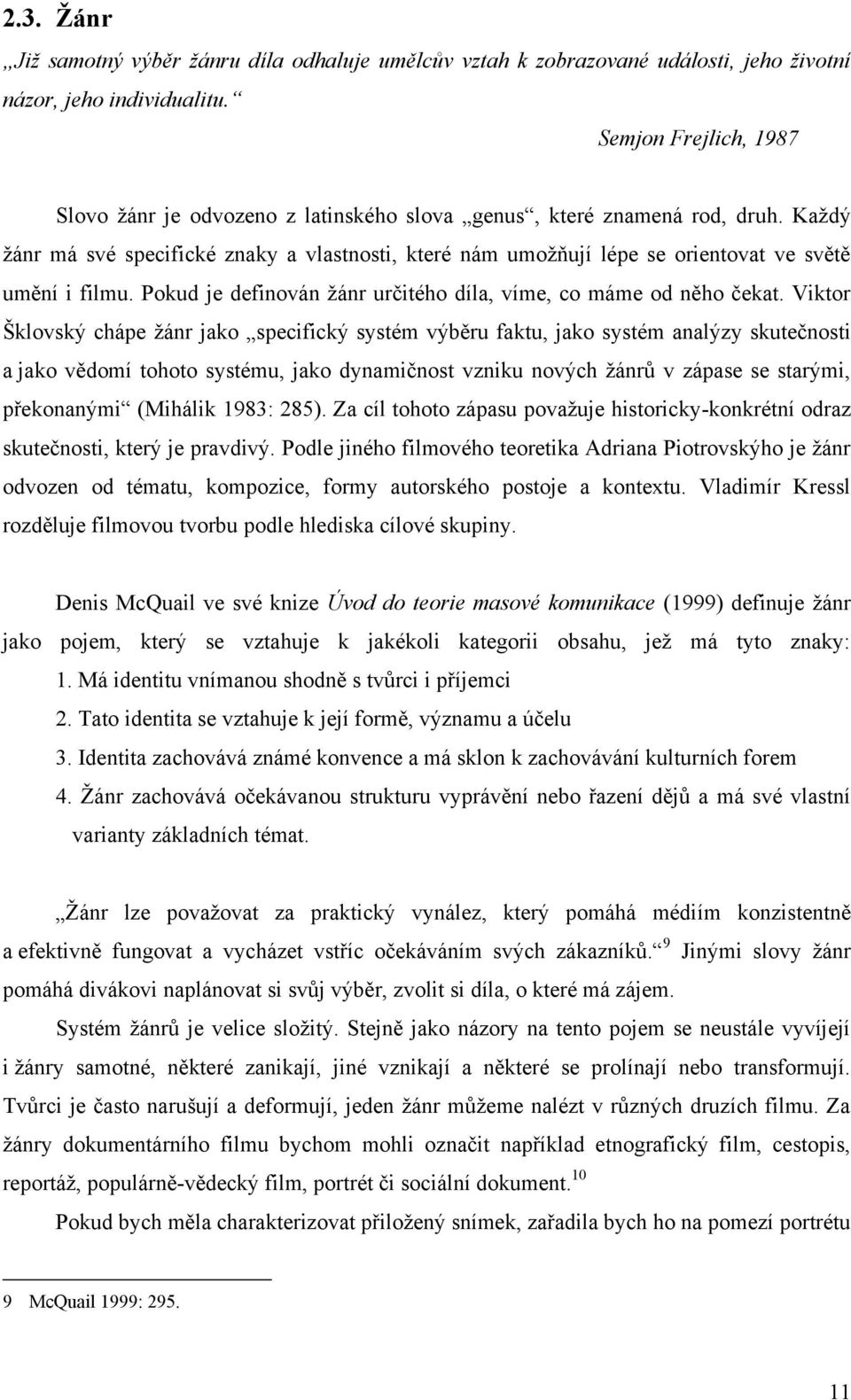 Kaţdý ţánr má své specifické znaky a vlastnosti, které nám umoţňují lépe se orientovat ve světě umění i filmu. Pokud je definován ţánr určitého díla, víme, co máme od něho čekat.