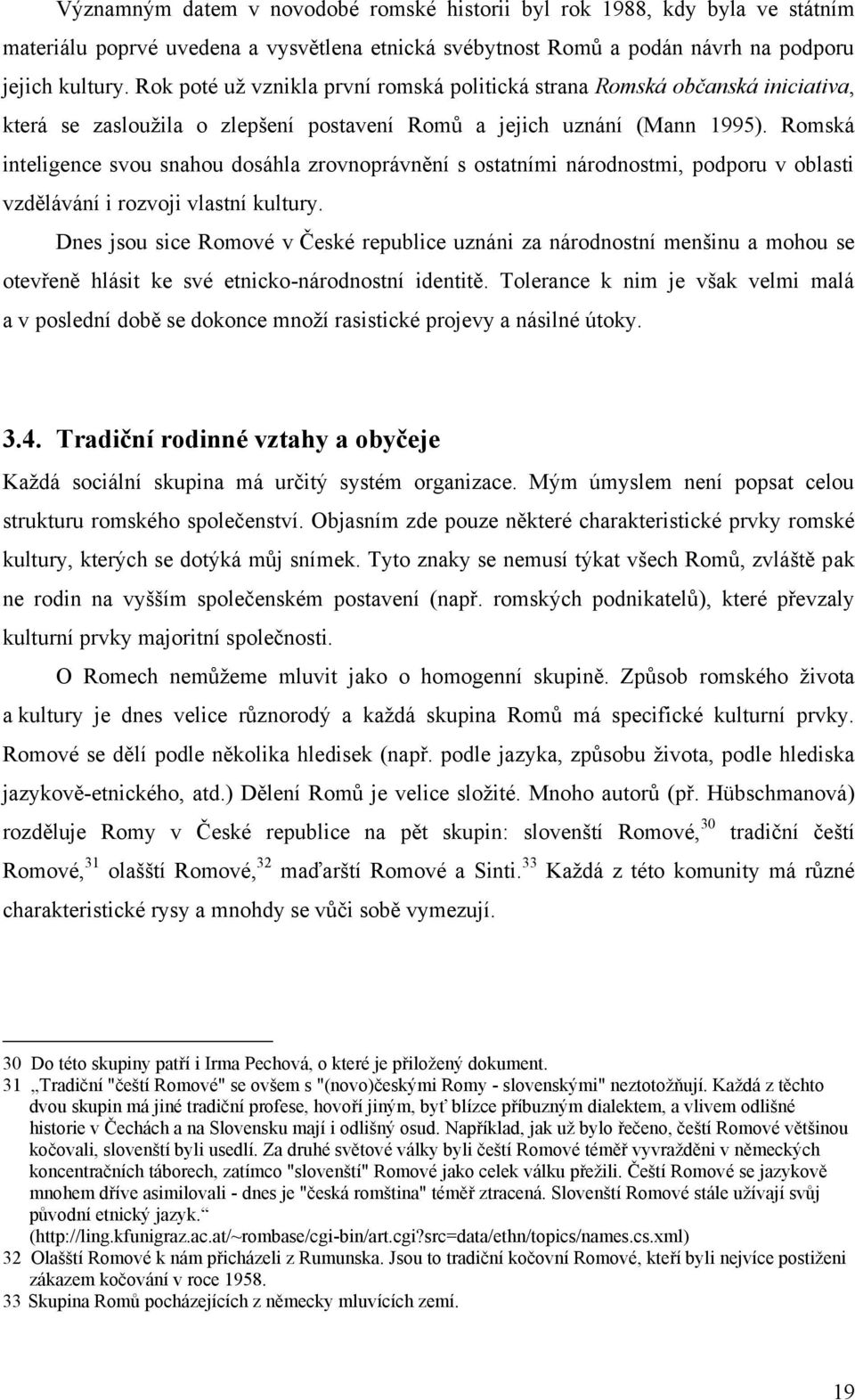 Romská inteligence svou snahou dosáhla zrovnoprávnění s ostatními národnostmi, podporu v oblasti vzdělávání i rozvoji vlastní kultury.