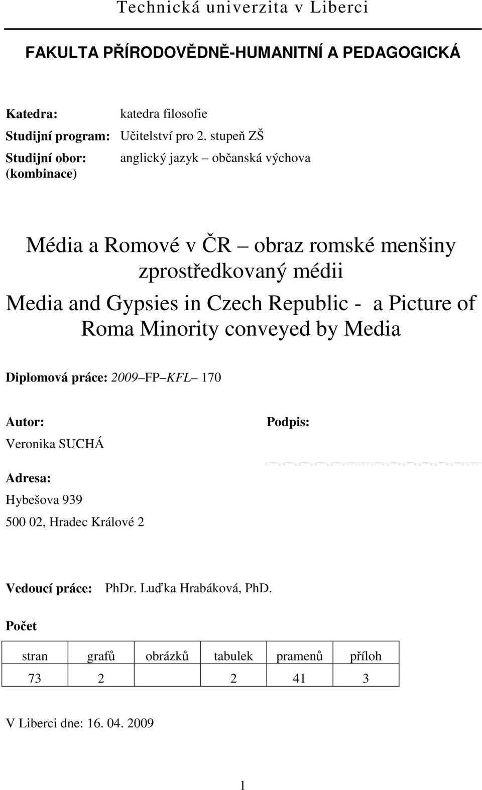 Gypsies in Czech Republic - a Picture of Roma Minority conveyed by Media Diplomová práce: 2009 FP KFL 170 Autor: Veronika SUCHÁ Podpis: Adresa: